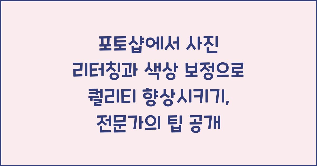 포토샵에서 사진 리터칭과 색상 보정으로 퀄리티 향상시키기