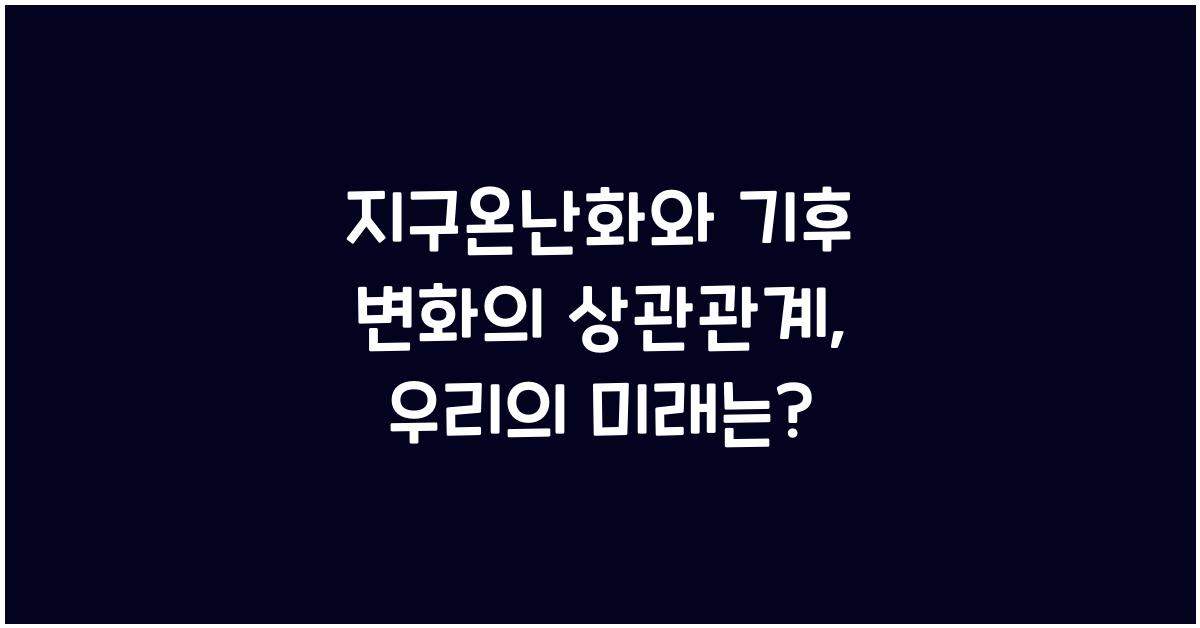 지구온난화와 기후 변화의 상관관계