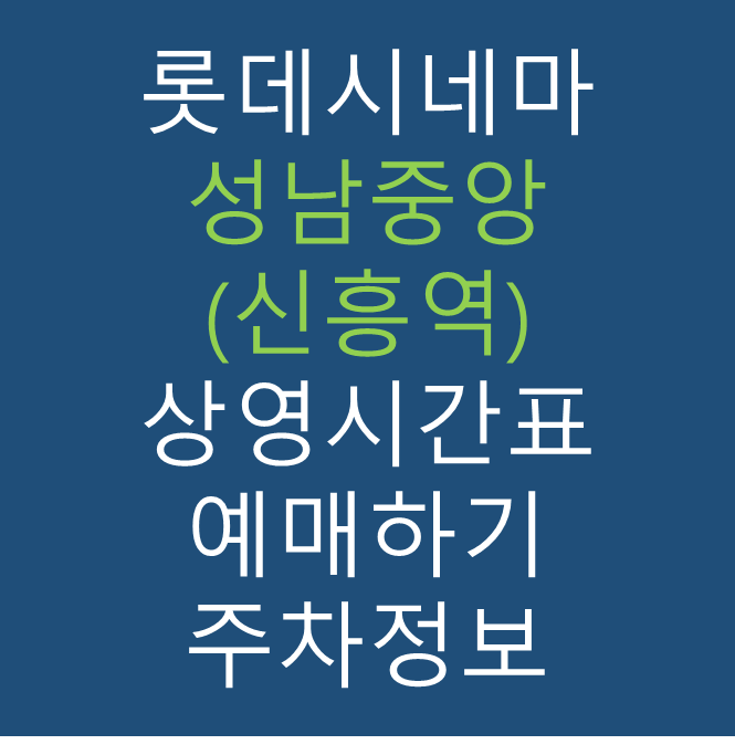 롯데시네마 성남중앙(신흥역) 실시간 영화상영시간표, 주차요금, 예매하기, 가는방법, 영화관람요금, 할인/이벤트 정보