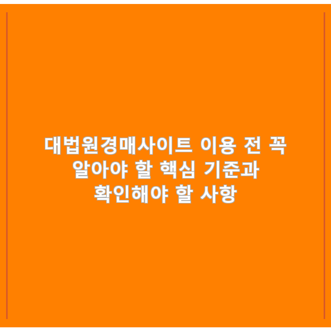 대법원경매사이트 이용 전 꼭 알아야 할 핵심 기준과 확인해야 할 사항