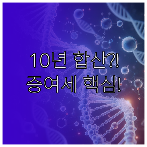 효율적인 재산 이전 증여세 10년 합..