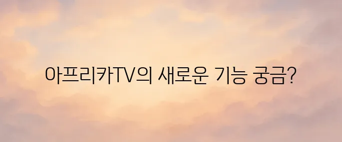 아프리카TV 홈페이지 바로가기 및 주요 기능 안내 (2025 최신)