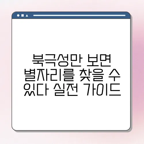북극성만 보면 별자리를 찾을 수 있다 실전 가이드