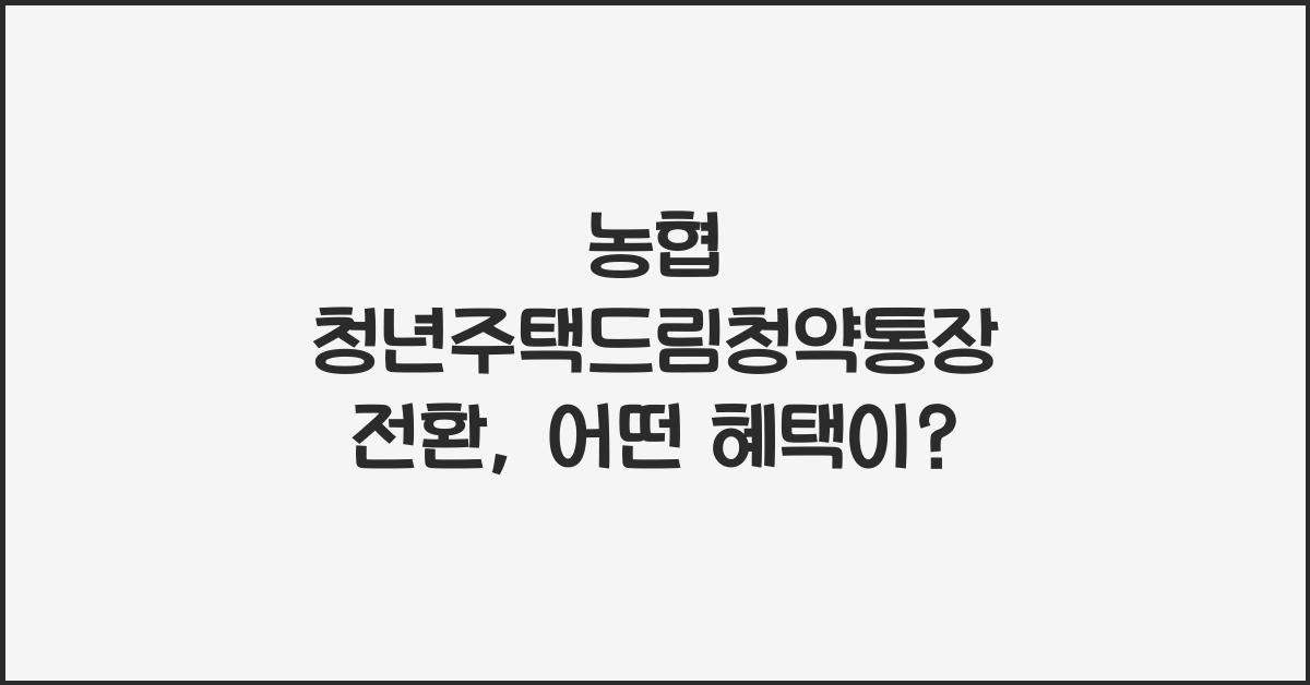 농협 청년주택드림청약통장 전환