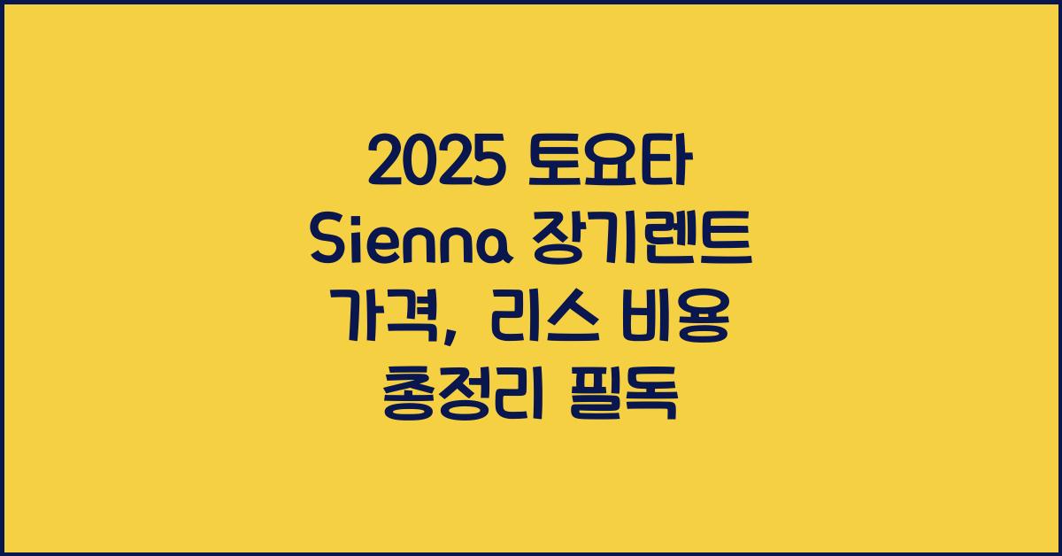 2025 토요타 Sienna 장기렌트 가격, 리스 비용 총정리