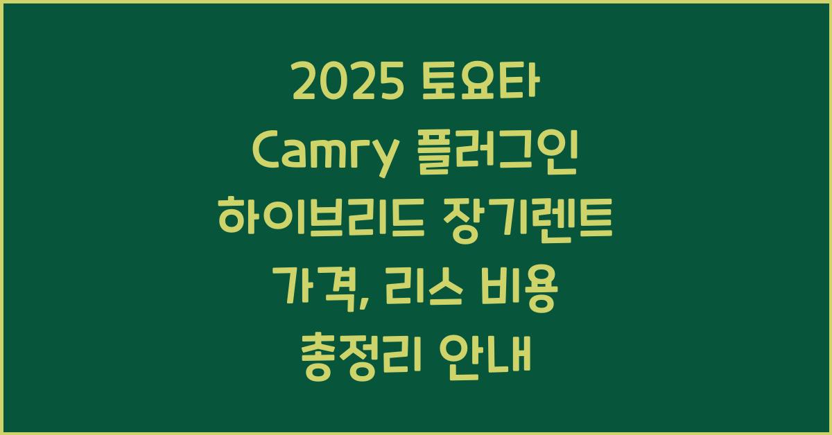 2025 토요타 Camry 플러그인 하이브리드 장기렌트 가격, 리스 비용 총정리
