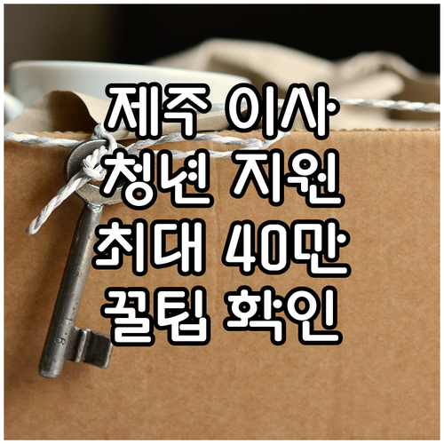 2025 제주 청년 이사, 최대 40..