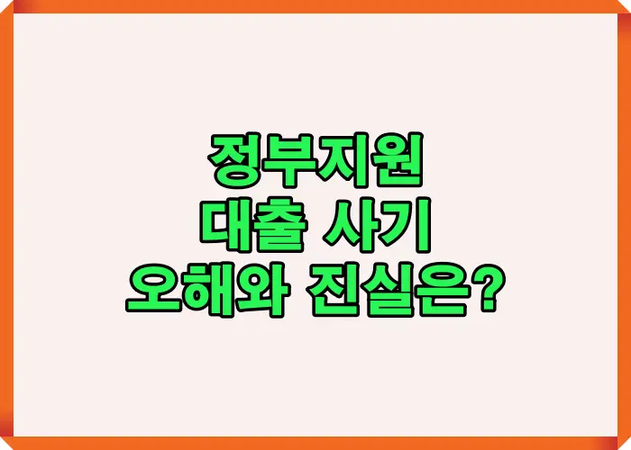 정부지원 대출 사기로 오해되는 대표 사례와 실제 사기 구조를 구분하기 위해 반드시 확인해야 할 핵심 기준을 요약해 설명한 이미지입니다