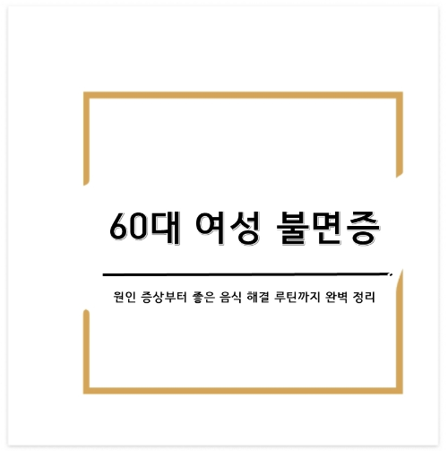 60대 여성 불면증, 원인 증상부터 좋은 음식 해결 루틴