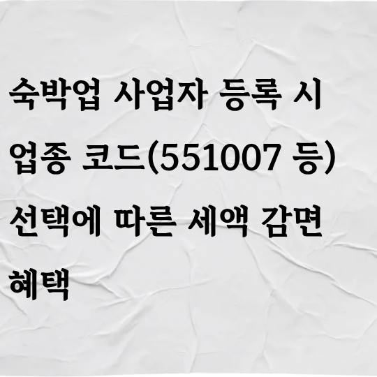 숙박업 사업자 등록 시 업종 코드 선택에 따른 세액 감면 혜택 총 정리