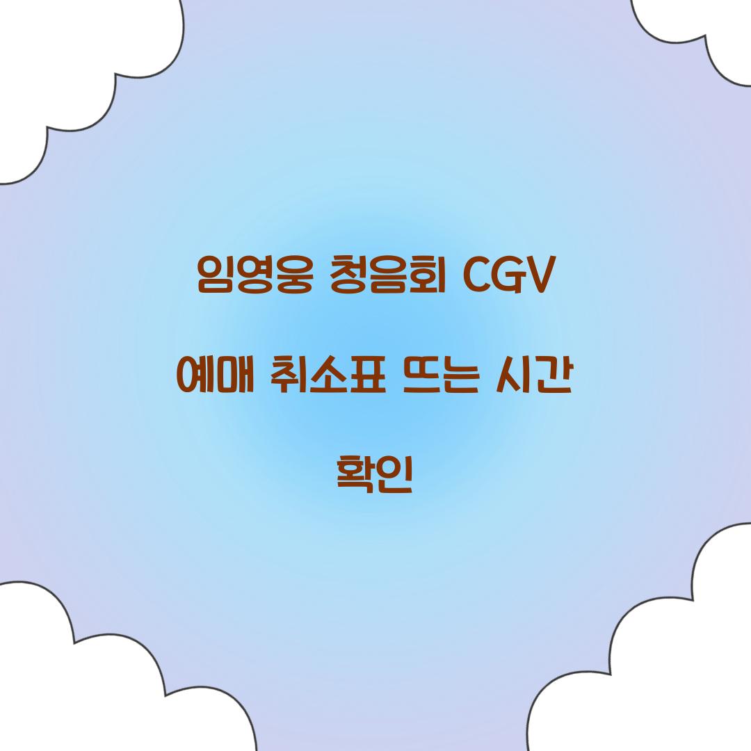 임영웅 청음회 CGV 예매 취소표 뜨는 시간 확인