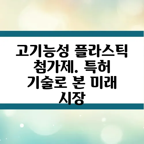 고기능성 플라스틱 첨가제. 특허 기술로 본 미래 시장