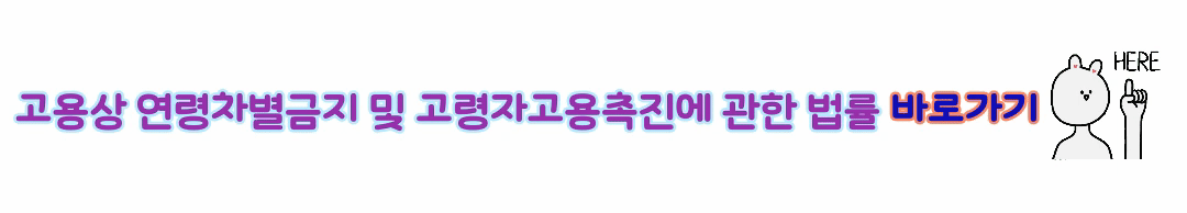 고용상 연령차별금지 및 고령자고용촉진에 관한 법률 바로가기
