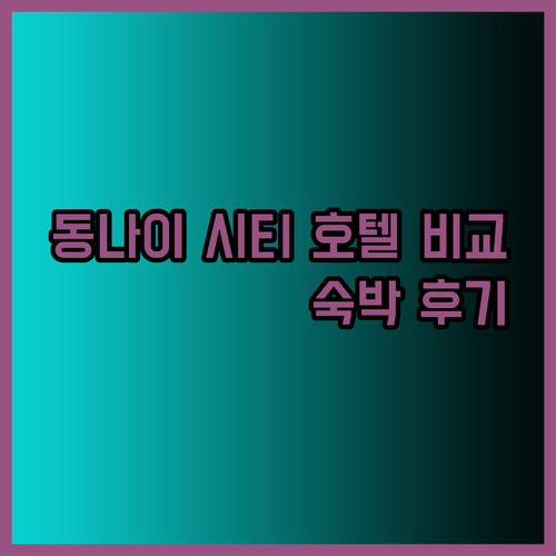 동나이 시티 호텔 3곳 특징 비교 분