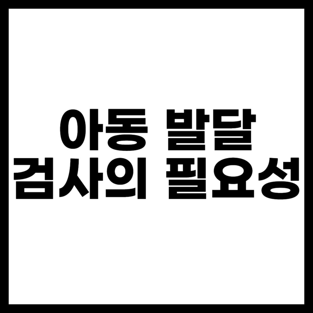 아동 발달 검사의 필요성