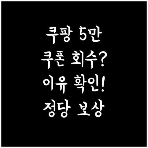 쿠팡 5만원 쿠폰 회수 이유와 정당한..