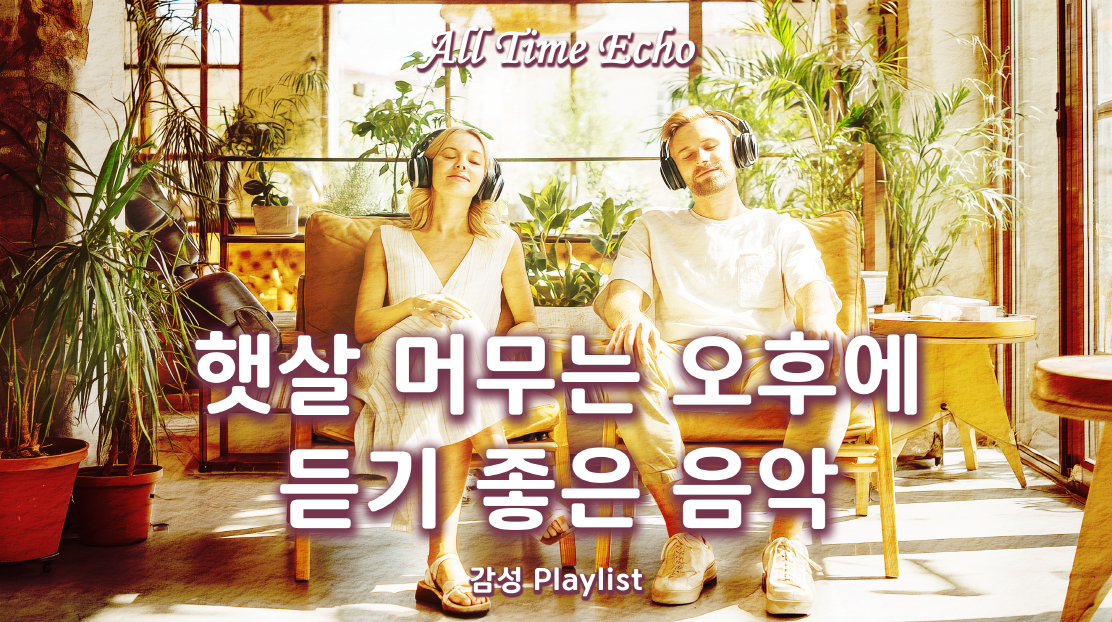 달콤한 플레이리스트, 감성 음악, 감성플레이리스트, 어쿠스틱음악, 유튜브 플레이리스트, 올타임에코, All Time Echo