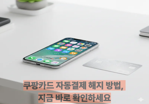 쿠팡카드 자동결제 해지 방법, 지금 바로 확인하세요