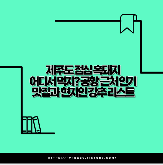 제주도 점심 흑돼지 어디서 먹지? 공항 근처 인기 맛집과 현지인 강추 리스트