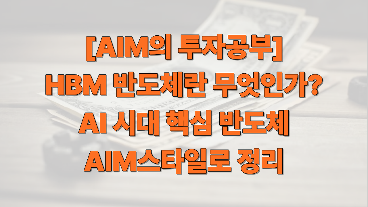 최근 이슈인 HBM에 대해서 AIM 스타일로 정리한 글