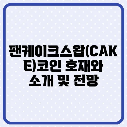 팬케이크스왑(CAKE)코인 호재와 소개 및 전망