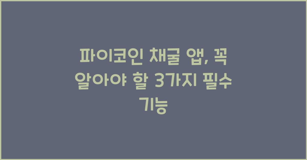 파이코인 채굴 앱: 3가지 필수 기능