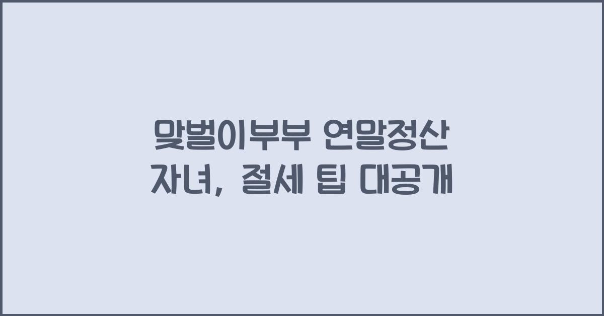 맞벌이부부 연말정산 자녀