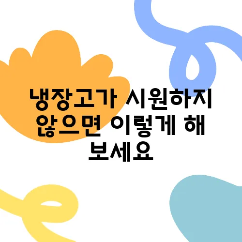 냉장고가 시원하지 않으면 이렇게 해 보세요