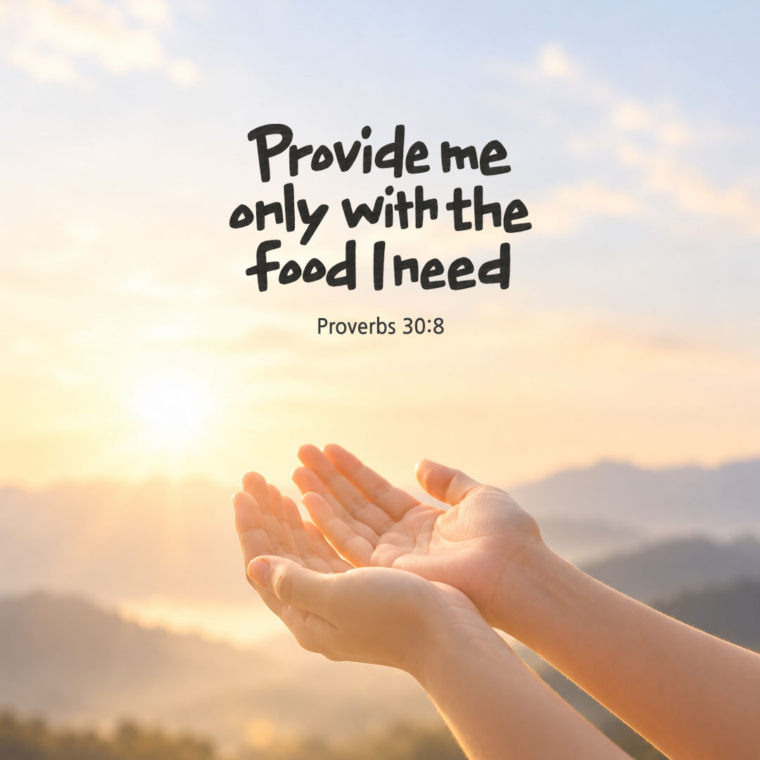 Give me neither poverty nor riches; provide me only with the food I need. (Proverbs 30:8) English Bible verse card