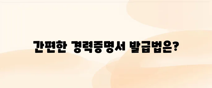 경력증명서 인터넷 발급 방법│빠르고 간편하게 준비하는 법