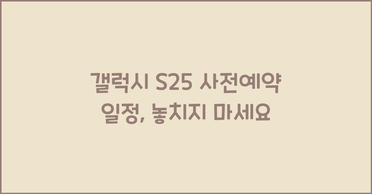 갤럭시 s25 사전예약 일정