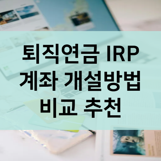 퇴직연금 IRP 계좌 개설방법