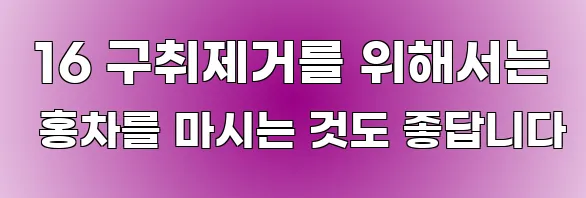  16 구취제거를 위해서는 홍차를 마시는 것도 좋답니다