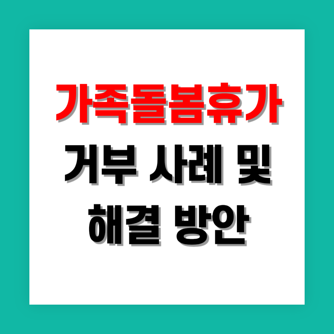 가족돌봄휴가 신청 후 거부된 사례와 해결 방안