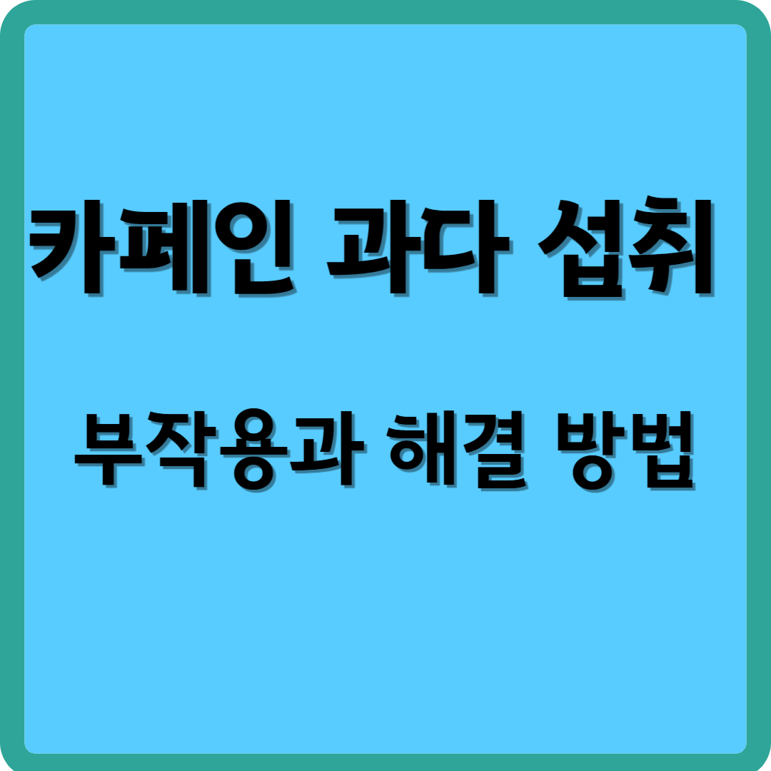 카페인 과다 섭취 부작용과 해결 방법