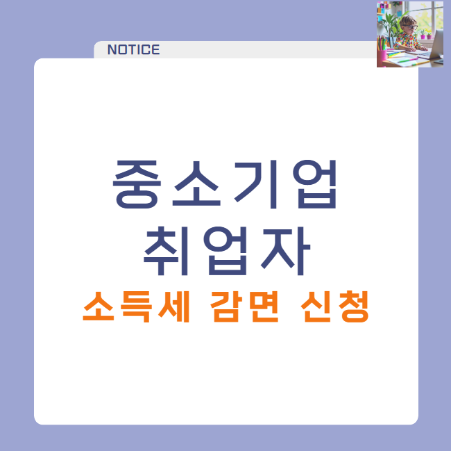 중소기업 취업자 소득세 감면 대상 및 조건, 감면신청서 정보!