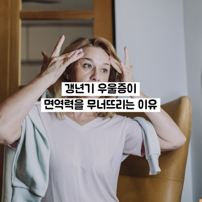 갱년기 우울증이 면역력을 무너뜨리는 이유