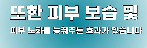  또한 피부 보습 및 피부 노화를 늦춰주는 효과가 있습니다