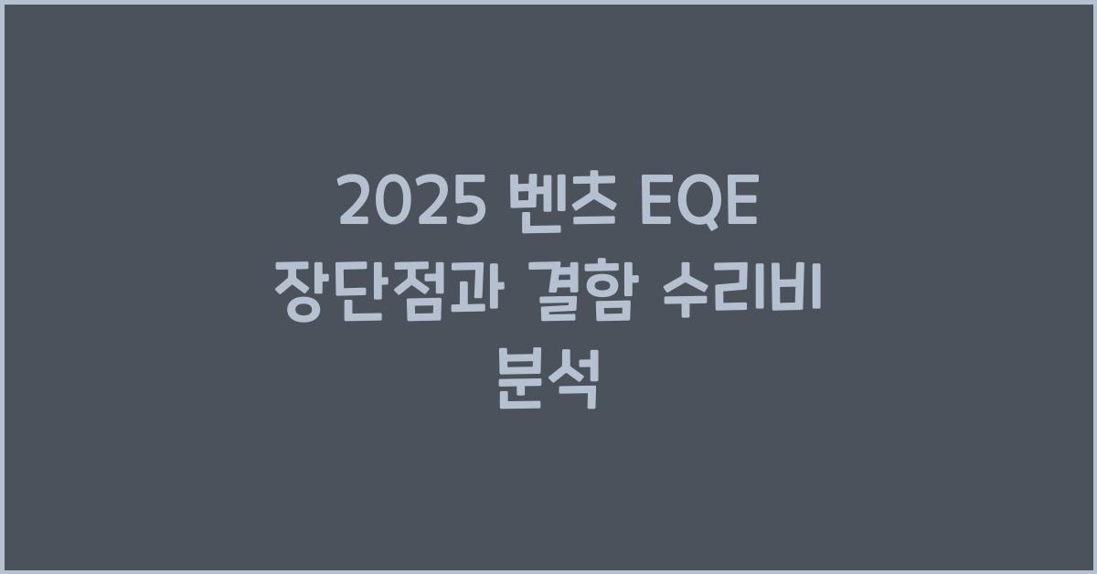 2025 벤츠 EQE 장단점 결함 수리비