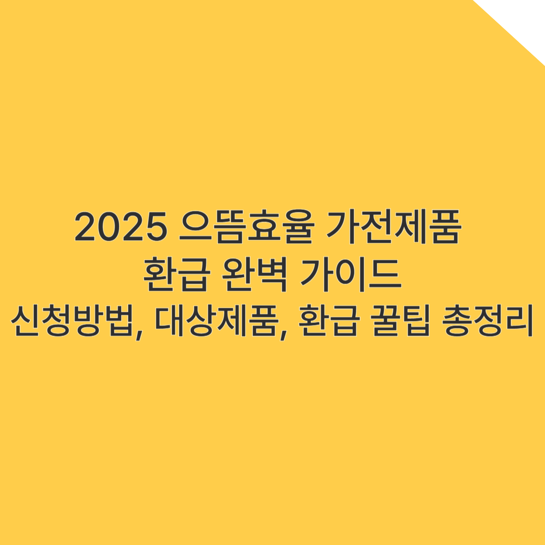 2025 으뜸효율 가전제품 환급 완벽 가이드 – 신청방법, 대상제품, 10% 환급 꿀팁 총정리