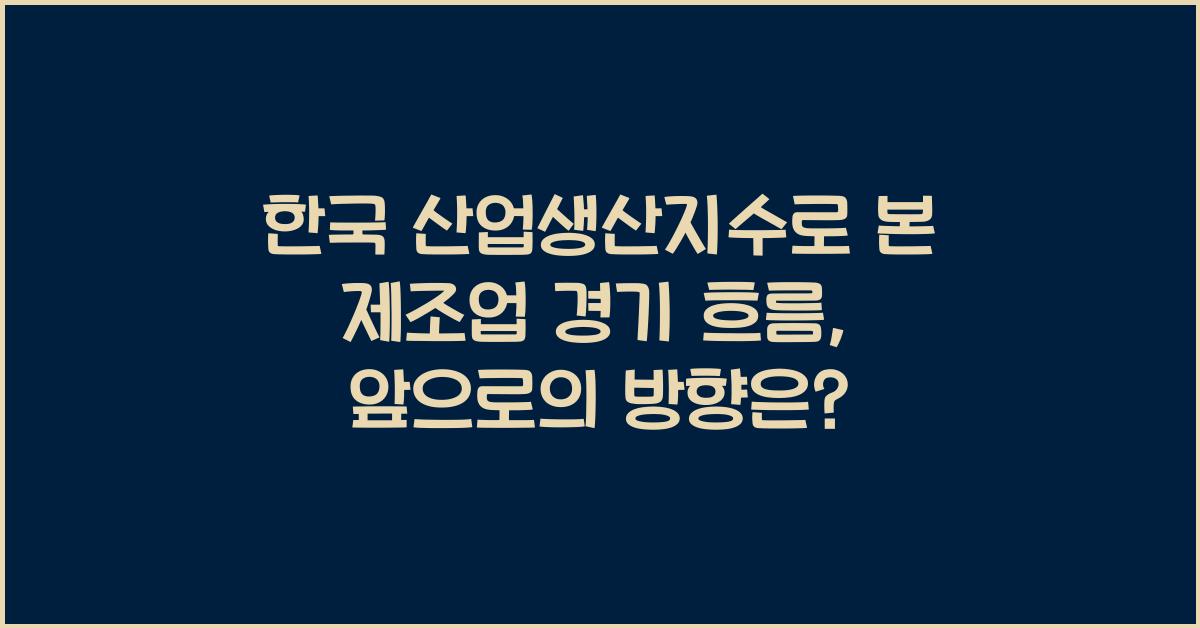 한국 산업생산지수로 본 제조업 경기 흐름