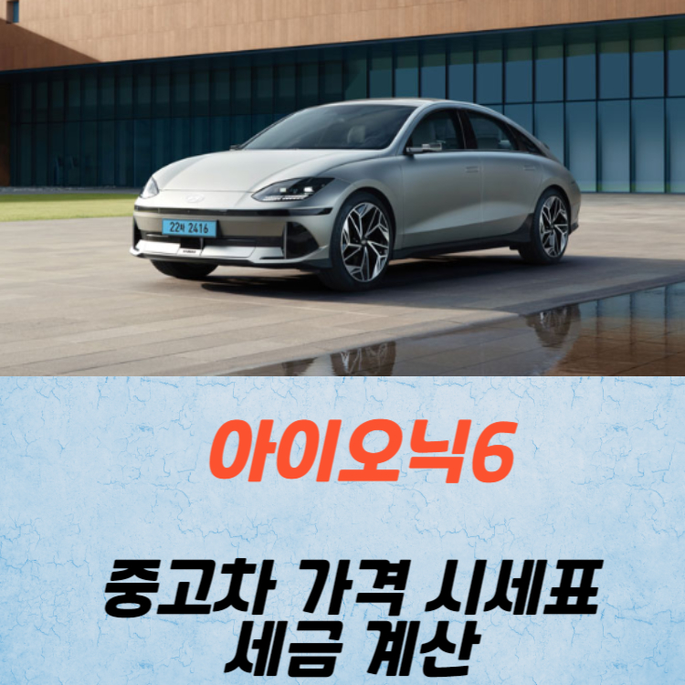 아이오닉6 중고차 가격 시세표 세금 계산