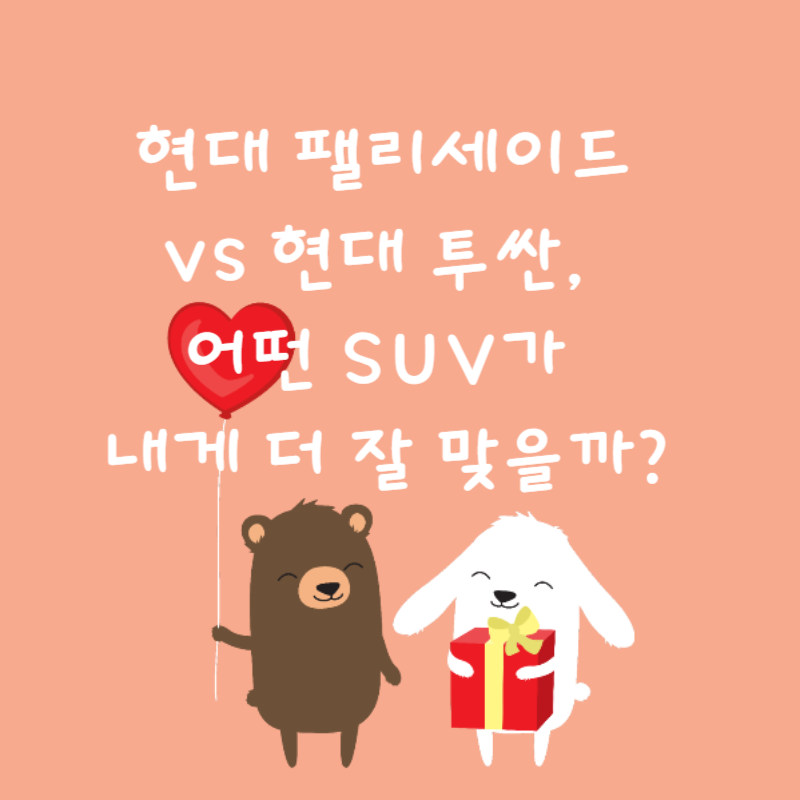 🚘 현대 팰리세이드 vs 현대 투싼, 어떤 SUV가 내게 더 잘 맞을까?