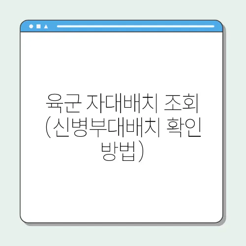 육군 자대배치 조회 (신병부대배치 확인 방법)