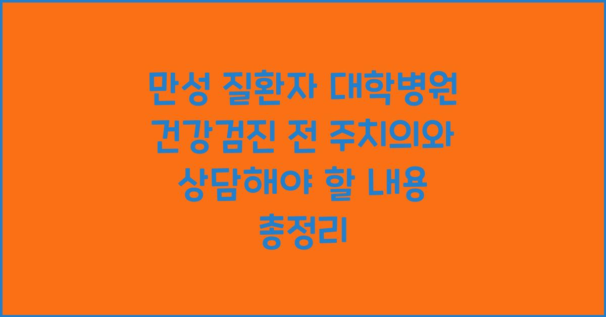 만성 질환자 대학병원 건강검진 전 주치의와 상담해야 할 내용