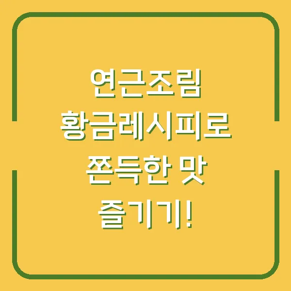 연근조림 황금레시피로 쫀득한 맛 즐기기!