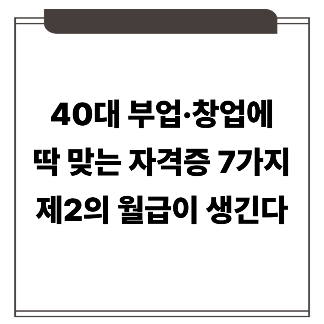 40대 부업·창업에 딱 맞는 자격증 7가지