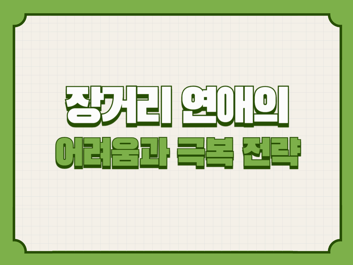 장거리 연애의 어려움과 극복 전략