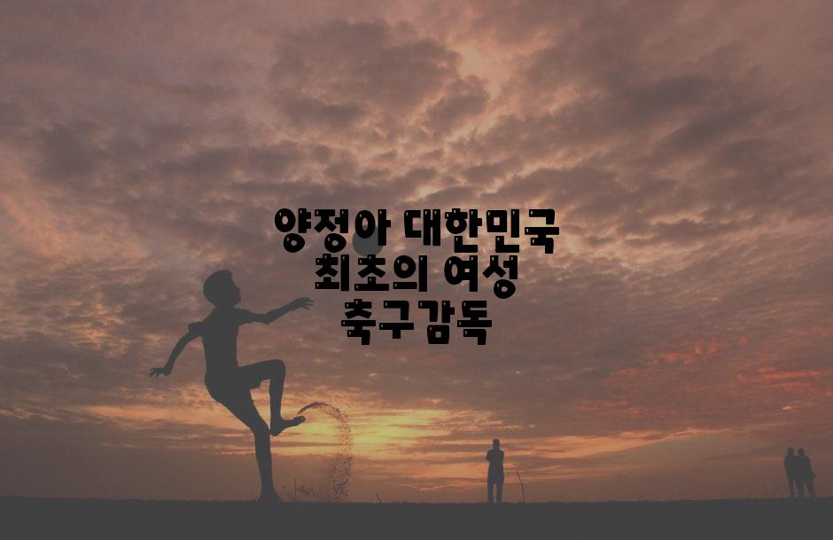 양정아 대한민국 최초의 여성 축구감독