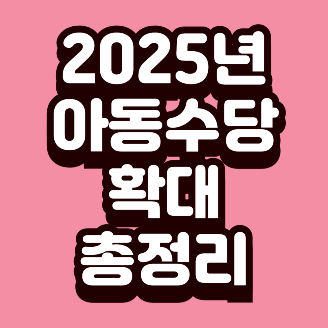 2025년 아동수당 확대, 부모라면 꼭 알아야 할 모든 것